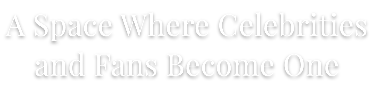 A Space Where Celebrities and Fans Become One